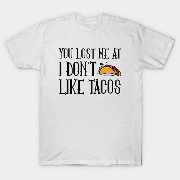 You Lost Me At Tacos T-Shirt by LuckyFoxDesigns